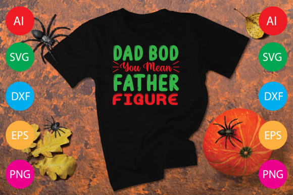 Dad Bod You Mean Father Figure Graphics & T-Shirt Designs