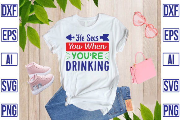 He Sees You When You’re Drinking Graphics & T-Shirt Designs