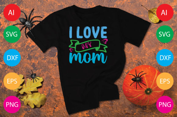 I Love My Mom Graphics & T-Shirt Designs