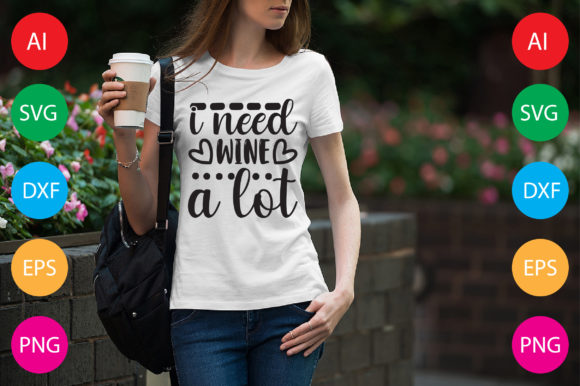 I Need Wine a Lot: Graphics & T-Shirt Designs for Crafters