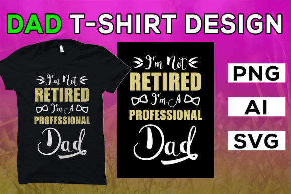 I’m Not Retired—I’m a Professional Dad: Graphics & T-Shirt Designs