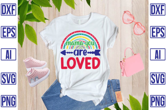 Mama You Are Loved: T-Shirt Designs & Graphics