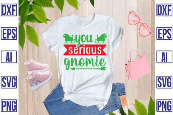 You Serious Gnomie: T-Shirt Designs & Graphics